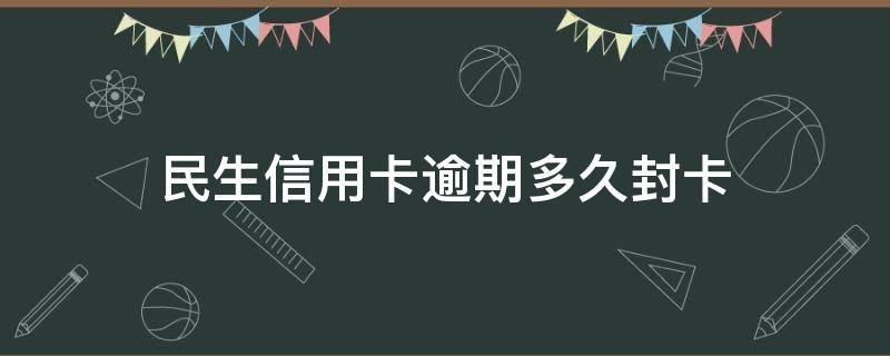 民生信用卡逾期多久封卡 我民生6万信用卡已封卡