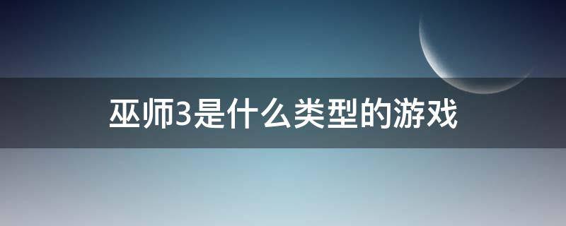 巫师3是什么类型的游戏（巫师3是一个什么样的游戏）