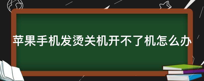 苹果手机发烫关机开不了机怎么办 苹果手机过热保护关机后开不了