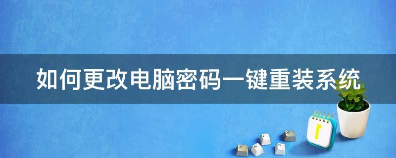 如何更改电脑密码一键重装系统（如何更改电脑密码一键重装系统教程）