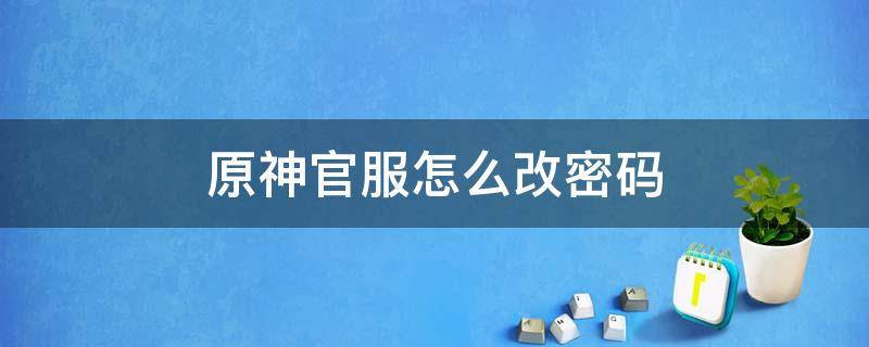 原神官服怎么改密码 原神官服怎么切换账号