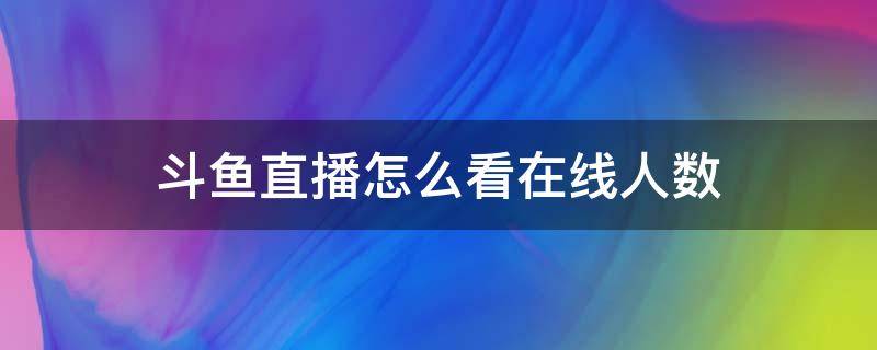 斗鱼直播怎么看在线人数 斗鱼直播间人数怎么看