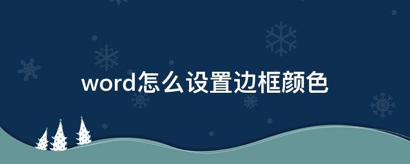 word怎么设置边框颜色（word怎样设置边框颜色）