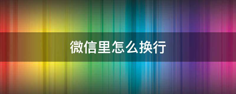 微信里怎么换行 苹果微信里怎么换行