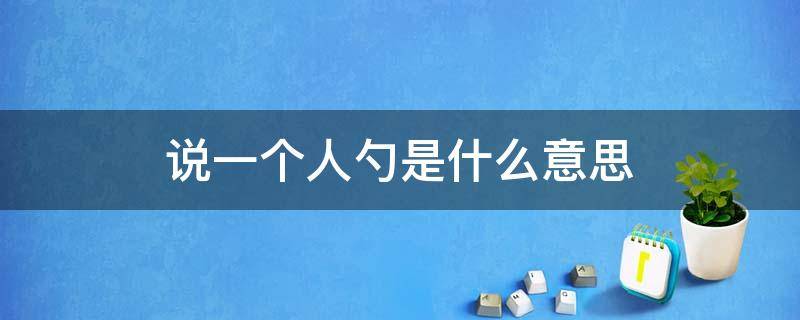 说一个人勺是什么意思（说一个人很勺是什么意思）