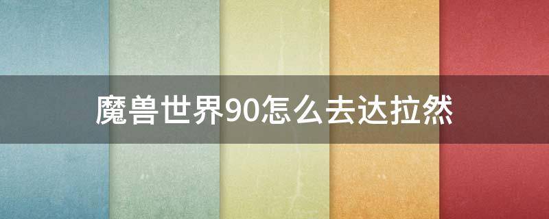 魔兽世界9.0怎么去达拉然（魔兽世界9.0达拉然怎么去德拉诺）