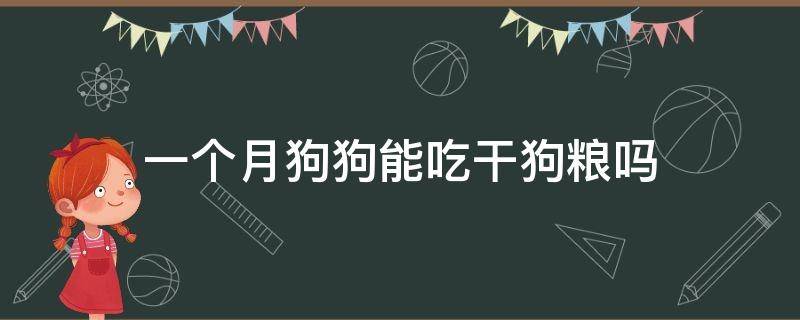 一个月狗狗能吃干狗粮吗 一个半月的狗狗可以吃干狗粮吗