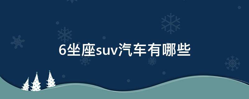 6坐座suv汽车有哪些（suv六人座汽车有哪些）