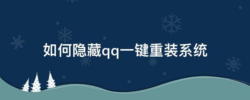 如何隐藏qq一键重装系统 QQ怎么重装