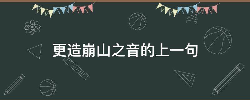 更造崩山之音的上一句 更造崩山之音的前一句