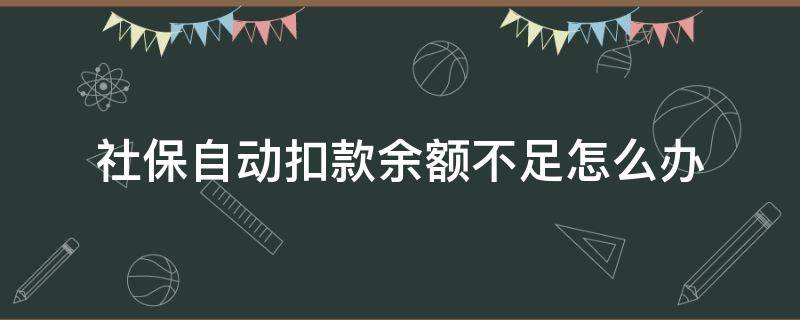 社保自动扣款余额不足怎么办 社保卡余额不足扣款不成功怎么办