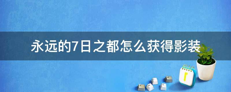 永远的7日之都怎么获得影装 永远的七日之都哪些影装值得留