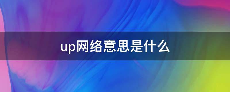 up网络意思是什么 up网络用语