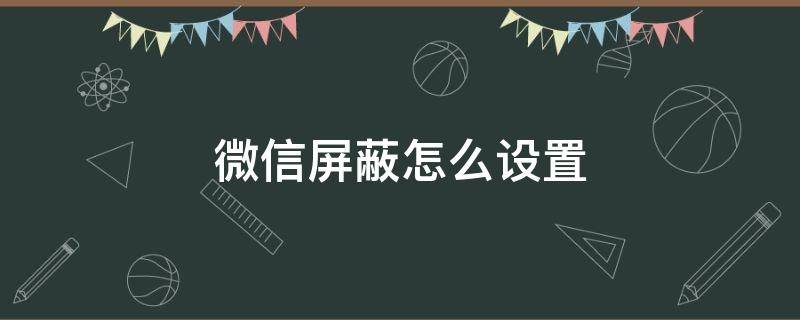 微信屏蔽怎么设置（微信屏蔽怎么设置回来）