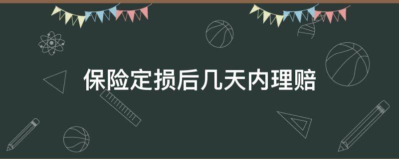 保险定损后几天内理赔（保险公司定损完几天能完成理赔）