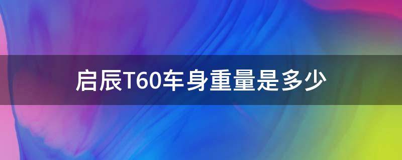 启辰T60车身重量是多少 t60启辰车,重量