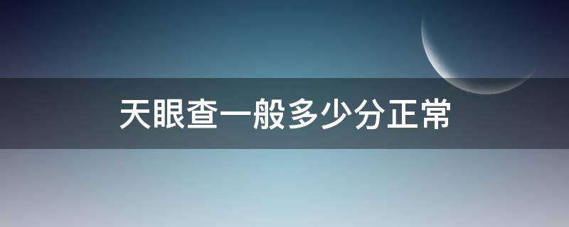 天眼查一般多少分正常 天眼查的分数是如何计算的