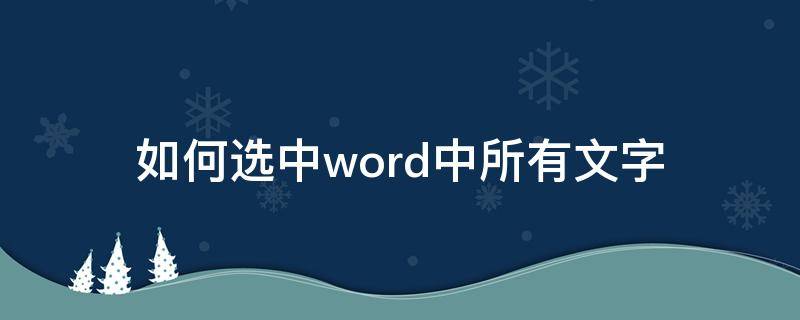 如何选中word中所有文字（word怎么选中全部文字）