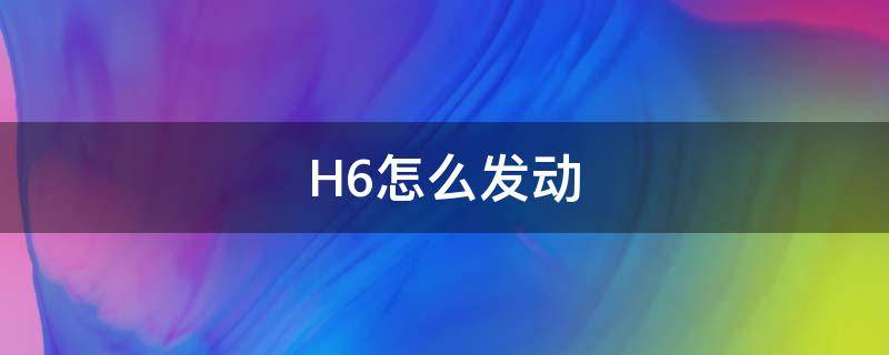 H6怎么发动 哈弗h6怎么启动打火