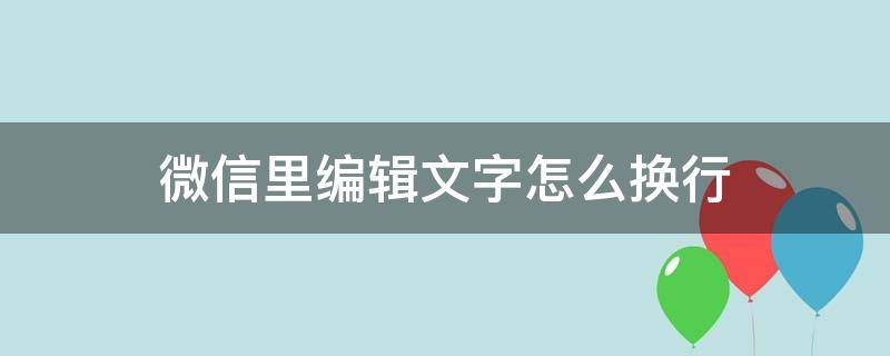 微信里编辑文字怎么换行（微信里编辑文字如何换行）