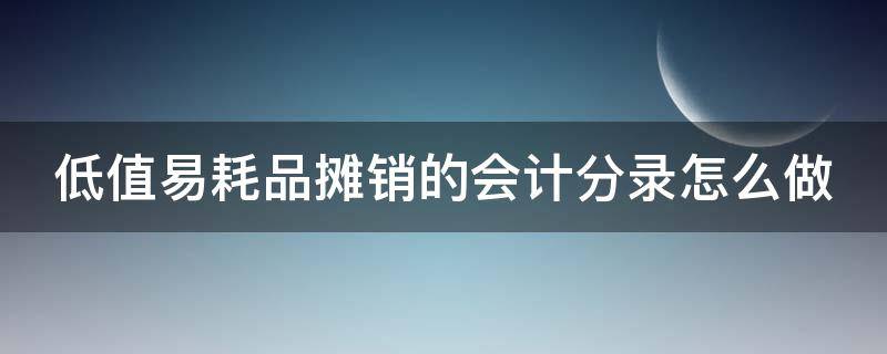 低值易耗品摊销的会计分录怎么做 低值易耗品摊销怎么算