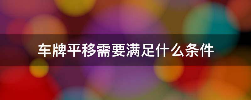 车牌平移需要满足什么条件 车牌平移需要满足什么条件多少钱