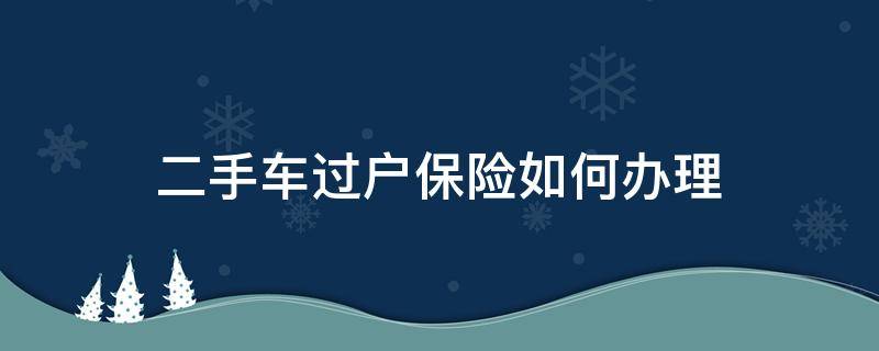 二手车过户保险如何办理 买二手车保险如何过户手续