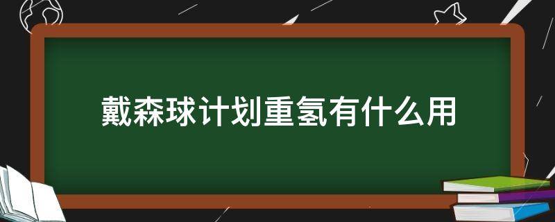 戴森球计划重氢有什么用（戴森球计划 重氢有什么用）