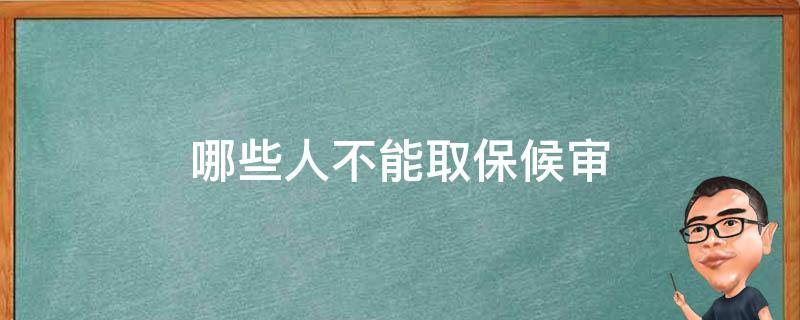 哪些人不能取保候审（什么人不能取保候审?）