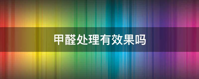 甲醛处理有效果吗 甲醛去除真的有效果吗