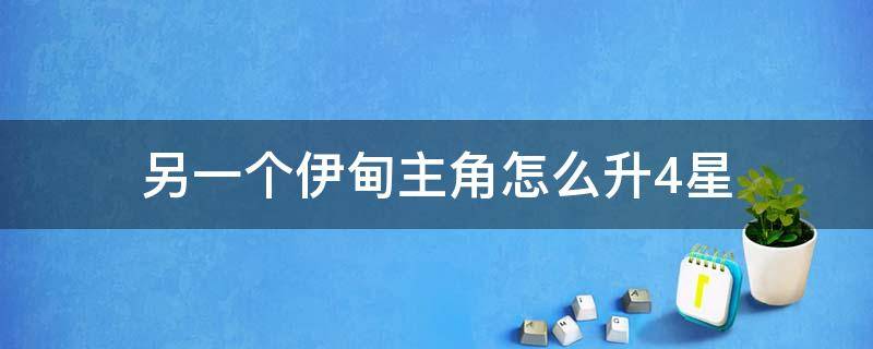 另一个伊甸主角怎么升4星 另一个伊甸主角要不要升4星