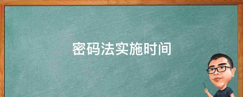 密码法实施时间 密码法什么时间实施