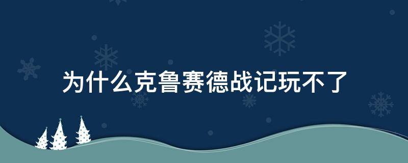 为什么克鲁赛德战记玩不了（克鲁赛德战记哔哩哔哩wiki）