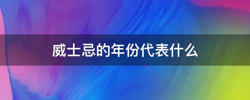 威士忌的年份代表什么 威士忌年份概念