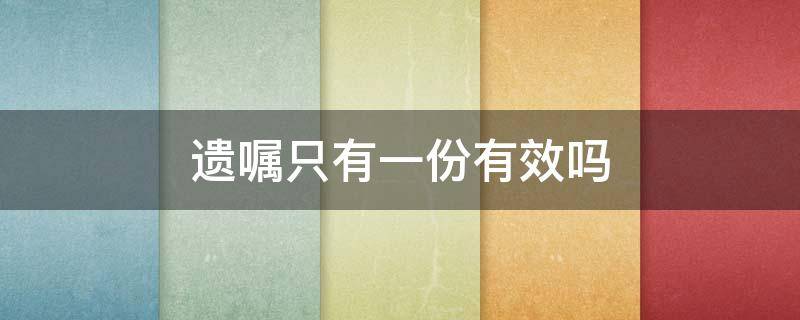 遗嘱只有一份有效吗 遗嘱几份有效