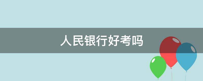 人民银行好考吗 人民银行好考吗,通过率怎么样?