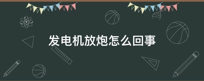 发电机放炮怎么回事 柴油发电机放炮怎么回事