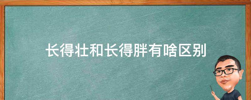 长得壮和长得胖有啥区别 身体壮和胖有什么区别