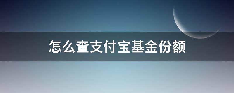 怎么查支付宝基金份额（如何查看支付宝基金份额）