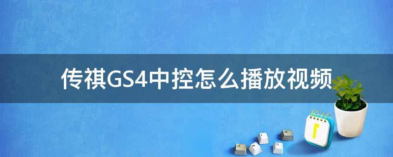 传祺GS4中控怎么播放视频（传祺gs4中控屏怎么放视频）