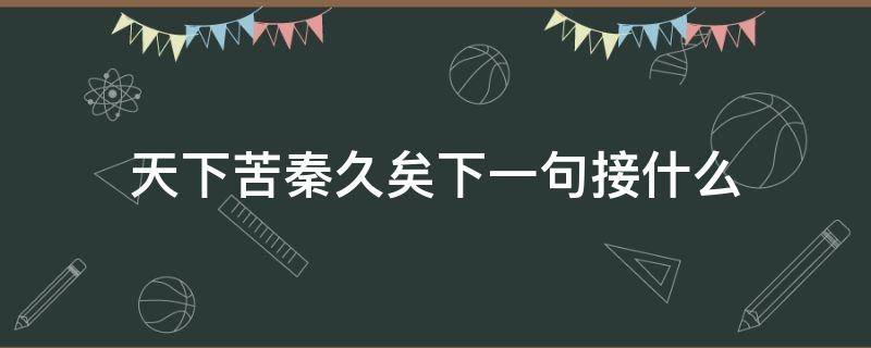 天下苦秦久矣下一句接什么 天下苦秦久矣怎么断句