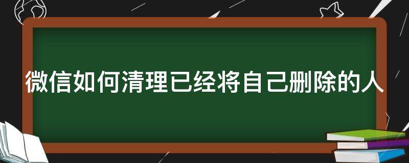 微信如何清理已经将自己删除的人 三秒找出删除你微信的人