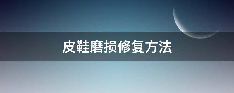 皮鞋磨损修复方法（皮鞋损伤怎么修复）