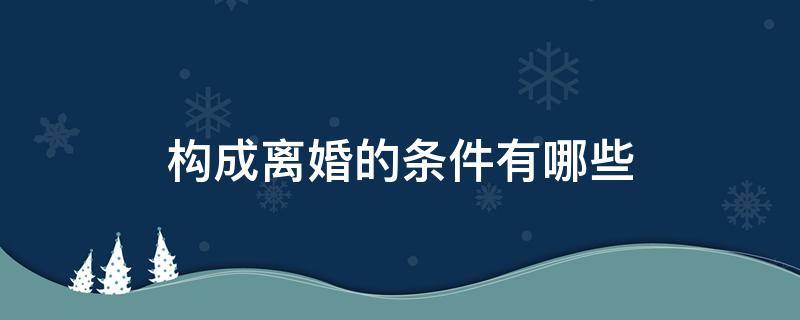 构成离婚的条件有哪些 离婚的基本条件