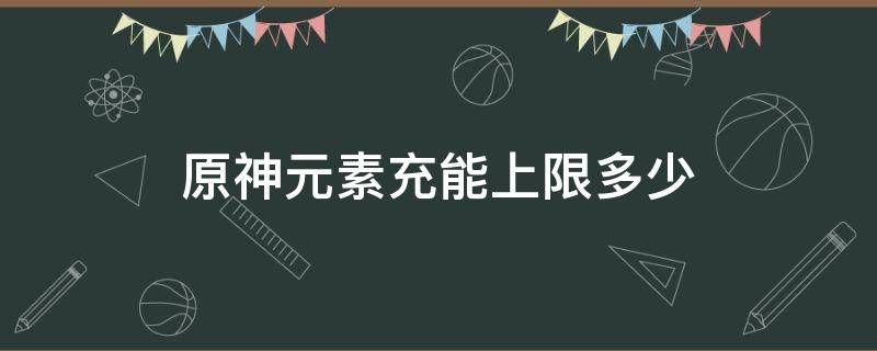 原神元素充能上限多少 原神元素充能效率多少够