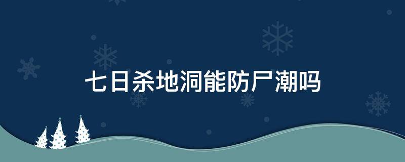 七日杀地洞能防尸潮吗 七日杀尸潮能躲地下吗