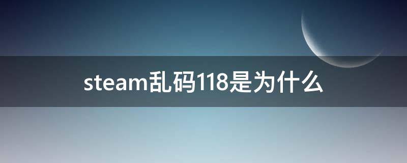 steam乱码118是为什么（steam个人资料乱码118）