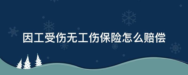 因工受伤无工伤保险怎么赔偿（无工伤保险的工伤赔偿）