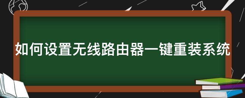 如何设置无线路由器一键重装系统 如何设置无线路由器一键重装系统