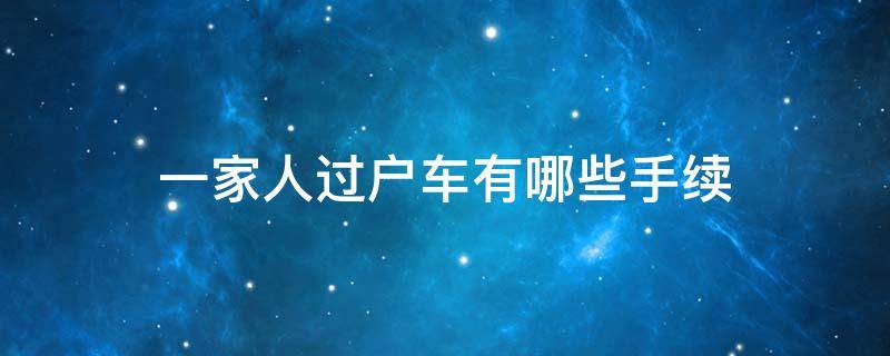 一家人过户车有哪些手续 一家人车辆过户手续流程